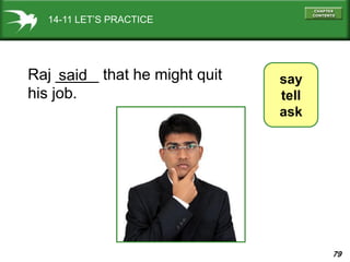 79
14-11 LET’S PRACTICE
say
tell
ask
Raj _____ that he might quit
his job.
said
 