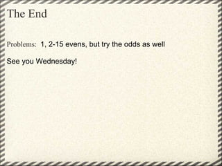 The End

Problems: 1, 2-15 evens, but try the odds as well

See you Wednesday!
 