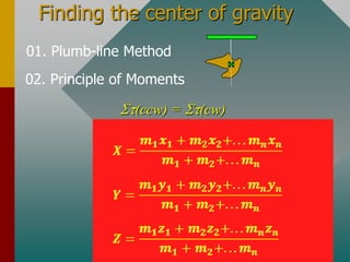  Solve for unknowns.Center of GravityThe center of gravity of an object is the point at which its weight is concentrated. It is a point where the object does not turn or rotate.The single support force has line of action that passes through the c. g. in any orientation.