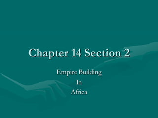 Chapter 14 Section 2
     Empire Building
           In
        Africa
 