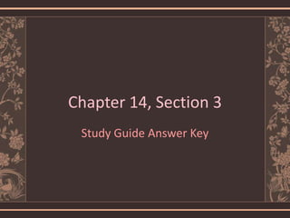 Chapter 14, Section 3
 Study Guide Answer Key
 