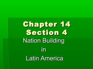 Chapter 14
 Section 4
Nation Building
       in
 Latin America
 
