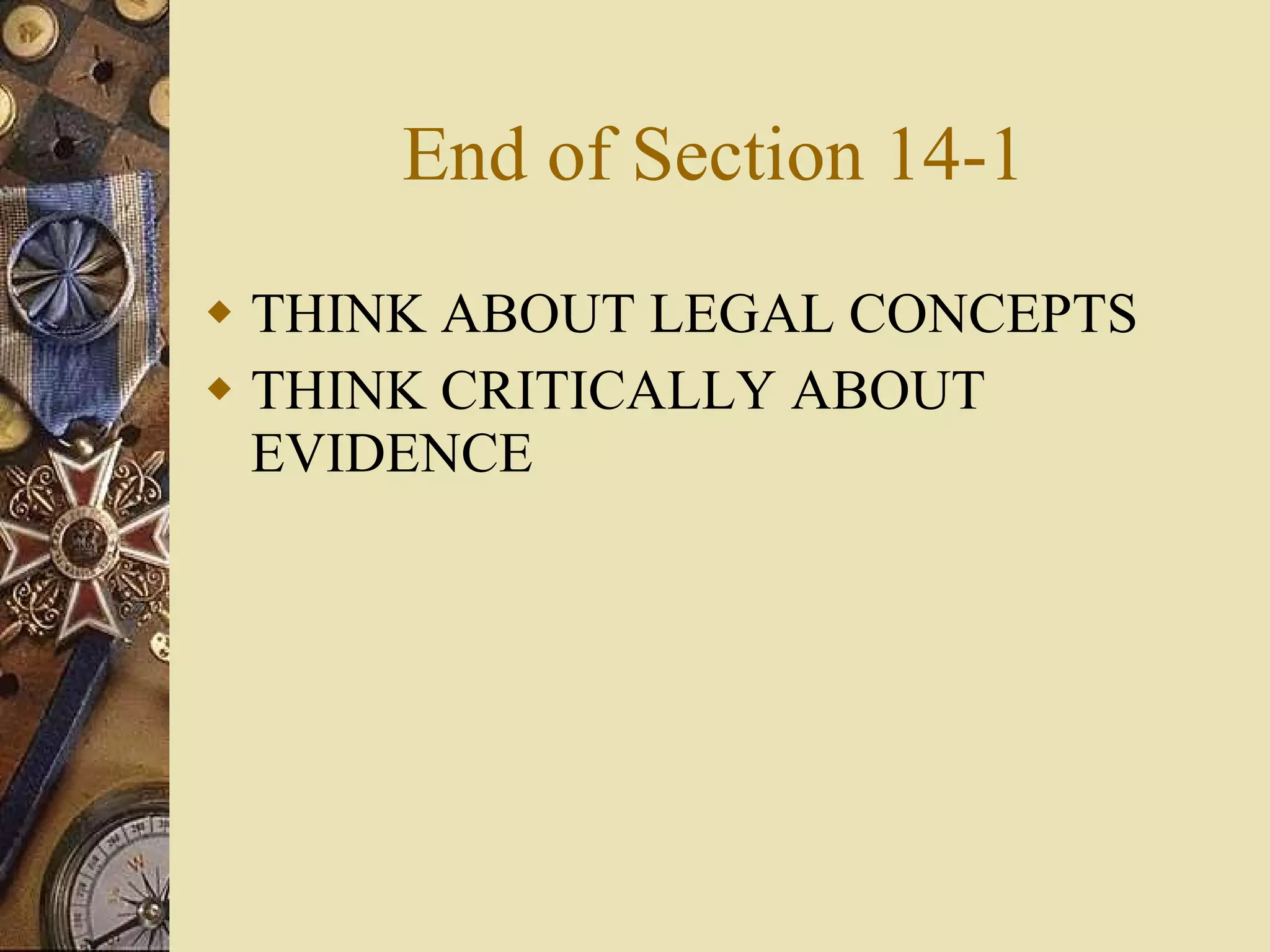 End of Section 14-1 THINK ABOUT LEGAL CONCEPTS THINK CRITICALLY ABOUT EVIDENCE 
