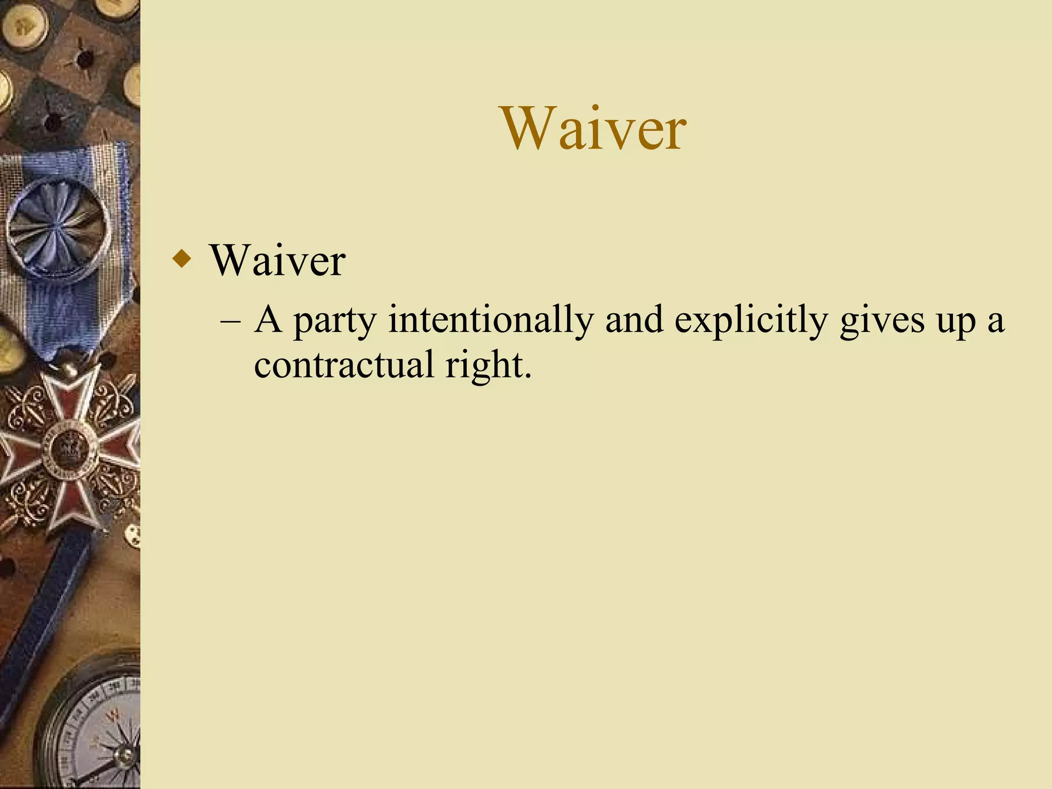 Waiver Waiver A party intentionally and explicitly gives up a contractual right. 