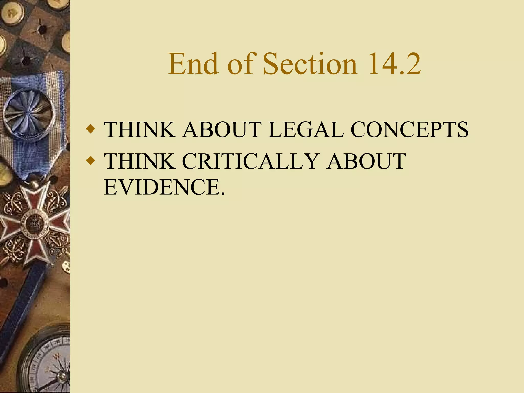 End of Section 14.2 THINK ABOUT LEGAL CONCEPTS THINK CRITICALLY ABOUT EVIDENCE. 