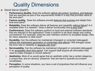 12
Quality Dimensions
 David Garvin [Gar87]:
1. Performance Quality. Does the software deliver all content, functions, an...