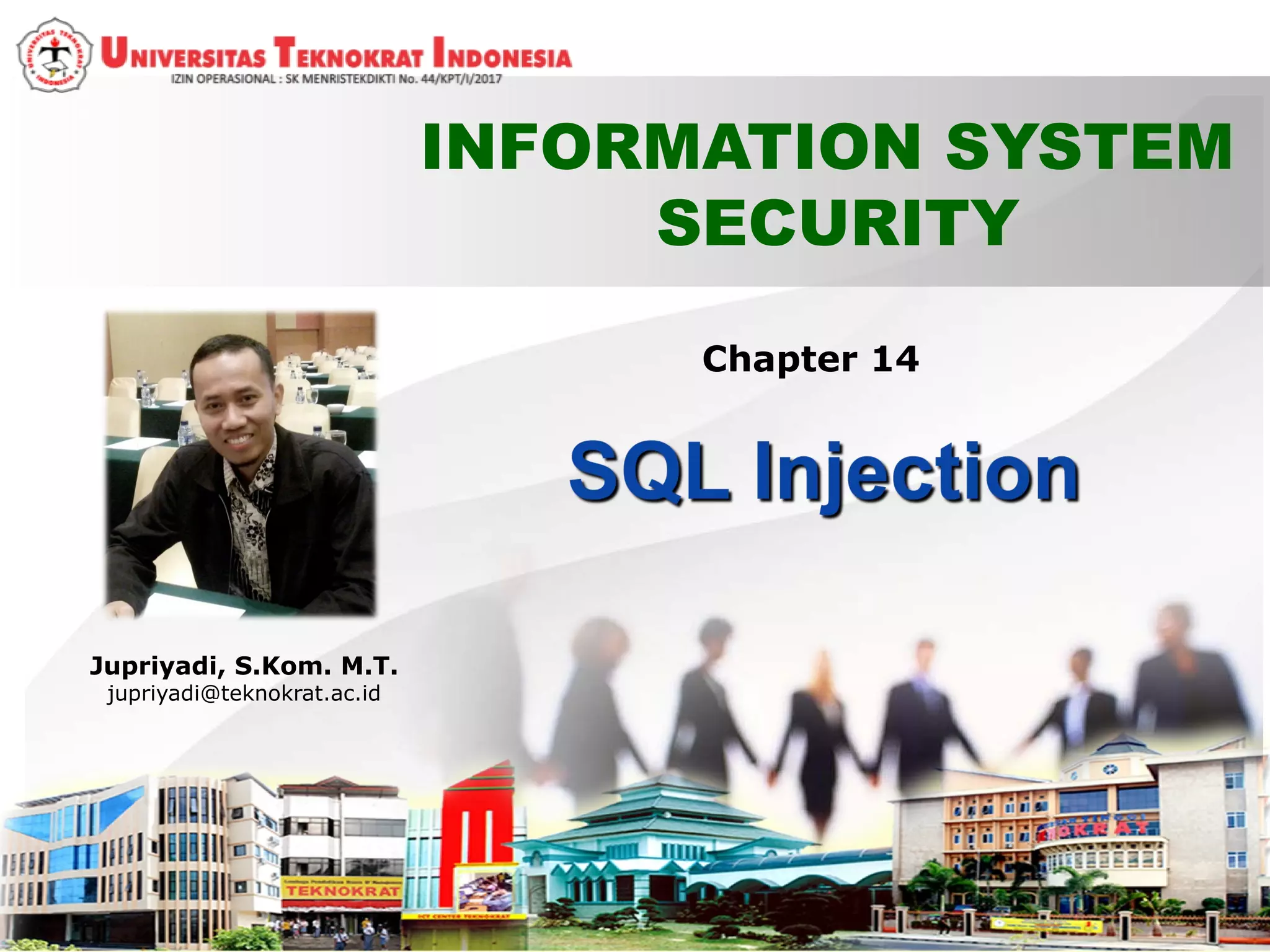 INFORMATION SYSTEM
SECURITY
Jupriyadi, S.Kom. M.T.
jupriyadi@teknokrat.ac.id
Chapter 14
 