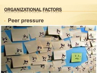 ORGANIZATIONAL FACTORS
• Peer pressure
 
