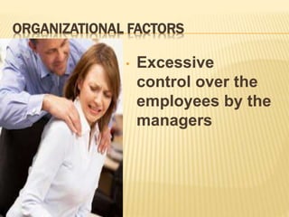 ORGANIZATIONAL FACTORS
• Excessive
control over the
employees by the
managers
 