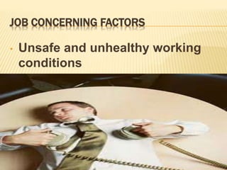JOB CONCERNING FACTORS
• Unsafe and unhealthy working
conditions
 