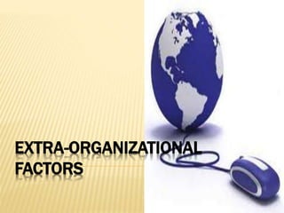 EXTRA-ORGANIZATIONAL
FACTORS
 