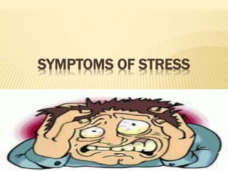 SYMPTOMS OF STRESS
 