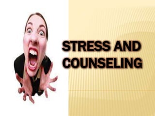 STRESS AND
COUNSELING
 