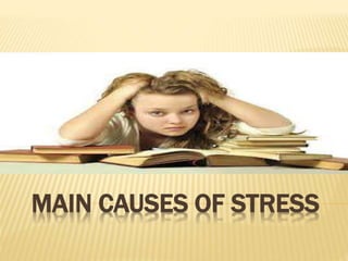 MAIN CAUSES OF STRESS
 
