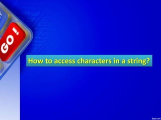 How to access characters in a string?
 