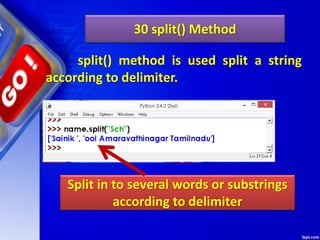 30 split() Method
split() method is used split a string
according to delimiter.
Split in to several words or substrings
according to delimiter
 