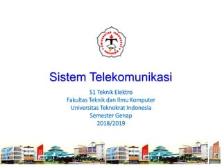 Sistem Telekomunikasi
S1 Teknik Elektro
Fakultas Teknik dan Ilmu Komputer
Universitas Teknokrat Indonesia
Semester Genap
2018/2019
 