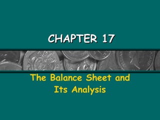 CHAPTER 17CHAPTER 17
The Balance Sheet and
Its Analysis
 
