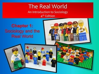 The Real World
An Introduction to Sociology
4th Edition
Chapter 1:
Sociology and the
Real World
 