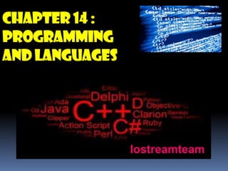 Chapter 14 :
PROGRAMMING
AND LANGUAGES

Iostreamteam

 