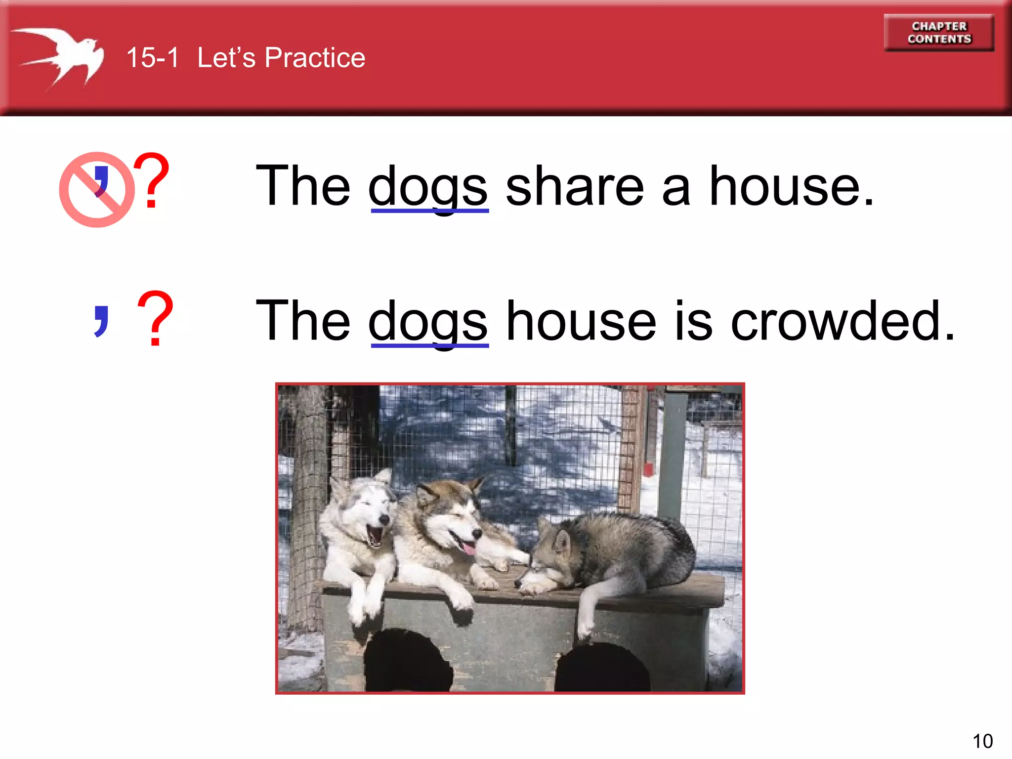 The dogs share a house. The dogs house is crowded. ‘ ? 15-1  Let’s Practice ‘ ? 