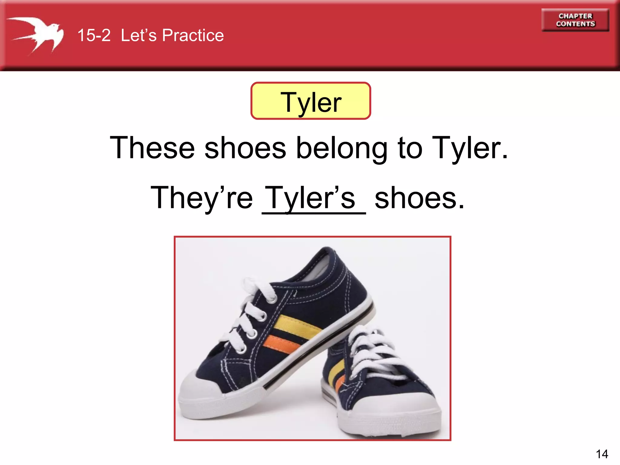 These shoes belong to Tyler. They’re ______ shoes. 15-2  Let’s Practice Tyler Tyler’s 