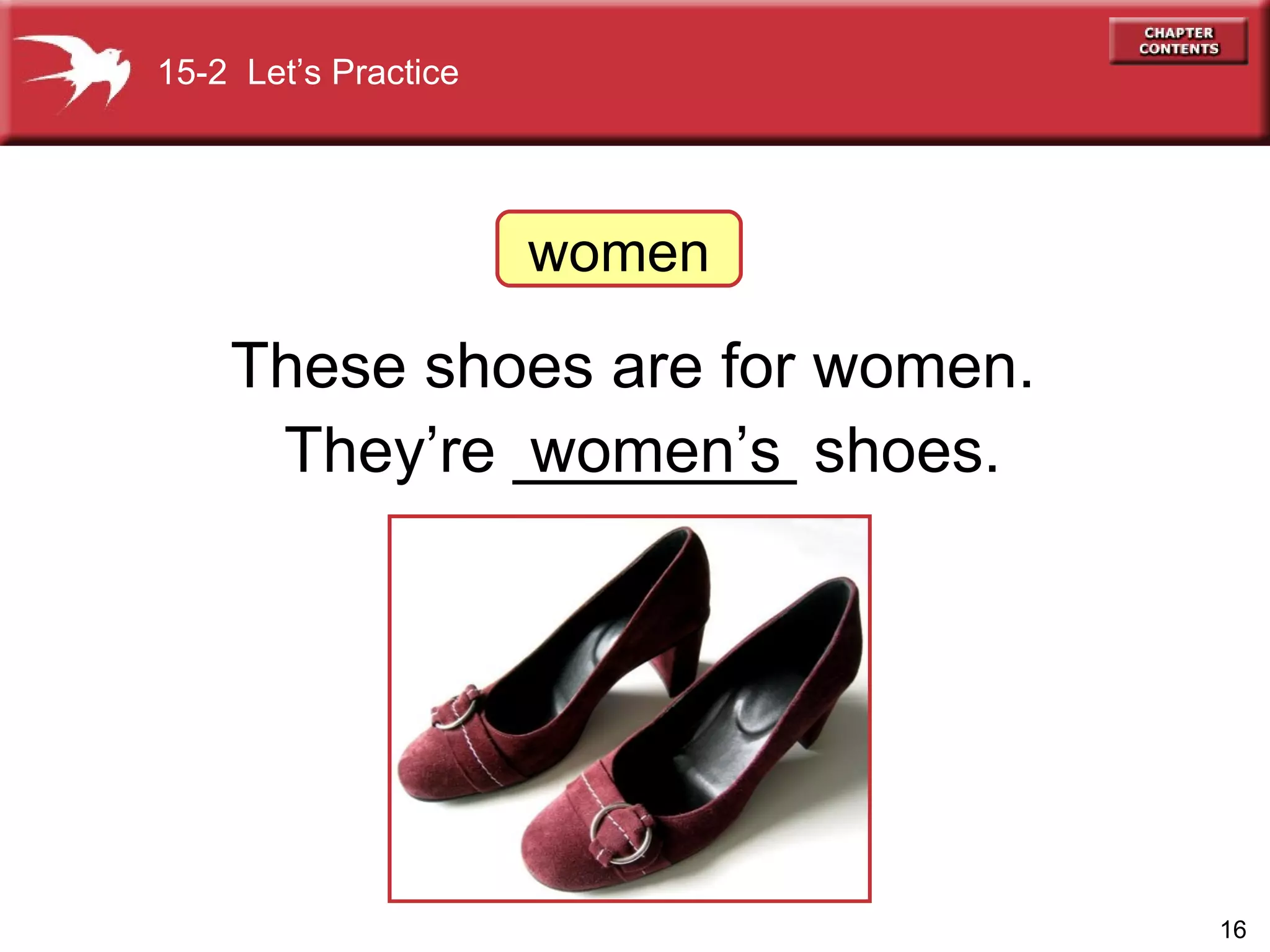 They’re ________ shoes. women’s These shoes are for women. 15-2  Let’s Practice women 