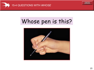 Whose pen is this? 15-4 QUESTIONS WITH  WHOSE 