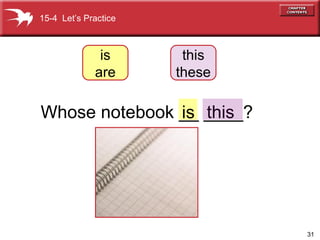Whose notebook __ ____? is this 15-4  Let’s Practice is are this these 