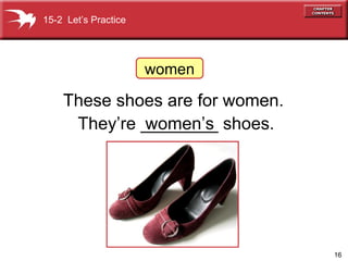 They’re ________ shoes. women’s These shoes are for women. 15-2  Let’s Practice women 