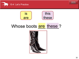 Whose boots ___ _____? are these 15-4  Let’s Practice is are this these 