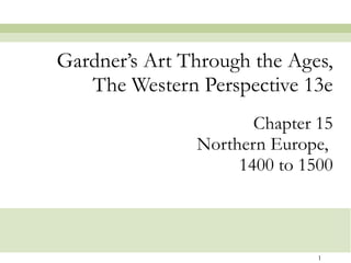 Chapter 15 Northern Europe,  1400 to 1500 Gardner’s Art Through the Ages, The Western Perspective 13e 