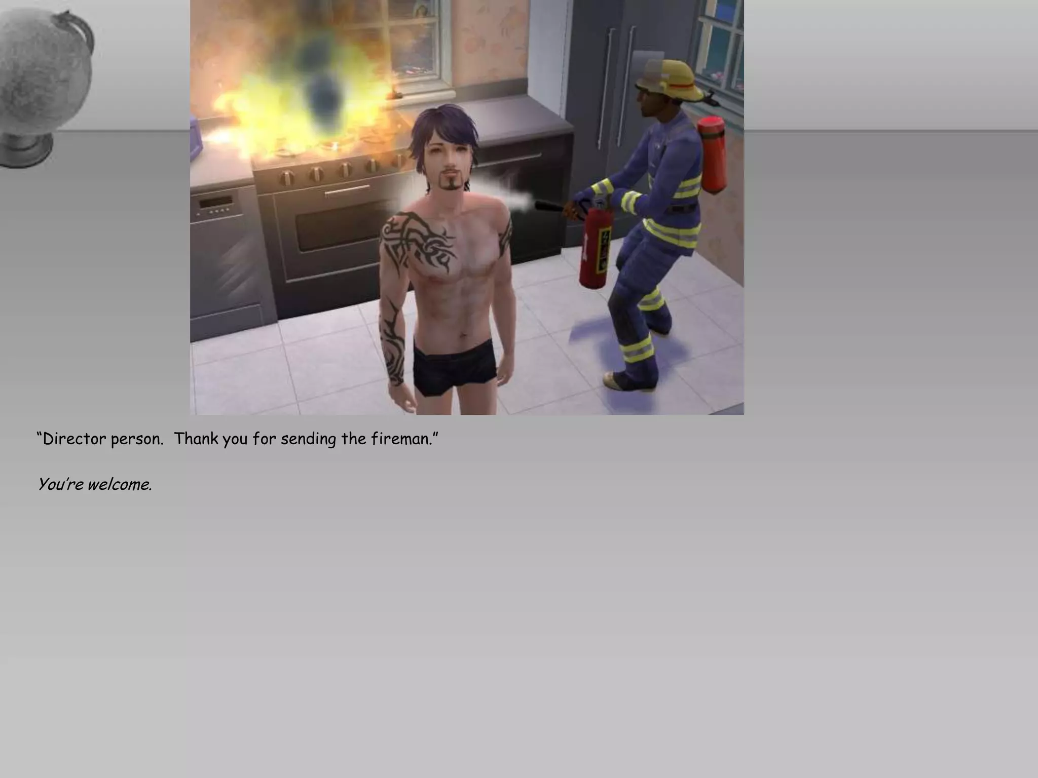 “Director person.  Thank you for sending the fireman.”You’re welcome.