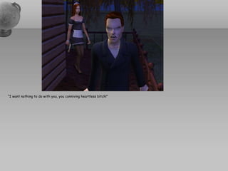 “I want nothing to do with you, you conniving heartless bitch!”