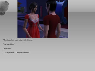 “I’m pleased you could make it, Mr. Warner.”“Not a problem.”“What’s up?”“Let us go inside,  I am quite famished.”