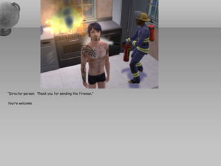 “Director person.  Thank you for sending the fireman.”You’re welcome.
