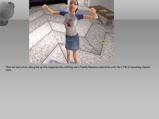 Then we had Latvia, who grew up into inappropriate clothing and a Family/Romance aspiration with the LTW of becoming Captain Hero. 