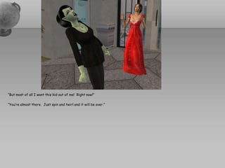 “But most of all I want this kid out of me!  Right now!”“You’re almost there.  Just spin and twirl and it will be over.”