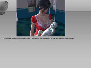 “Your father is very similar to my brother.  Very similar.  Let’s hope that he does not make the same mistakes?”