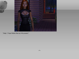 “Hmph.  I hope Onslow likes my little present.”~*~