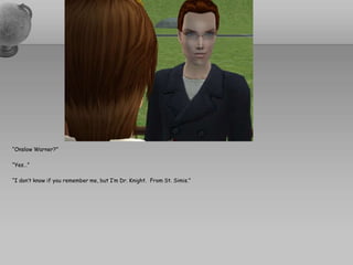 “Onslow Warner?”“Yes…”“I don’t know if you remember me, but I’m Dr. Knight.  From St. Simis.”