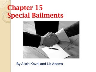 Chapter 15 Special Bailments By Alicia Koval and Liz Adams 