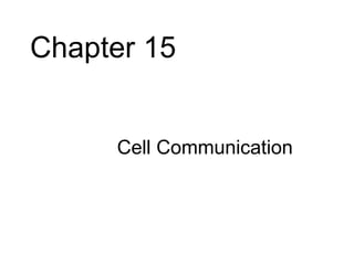 Chapter 15


     • Cell Communication
 