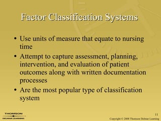 Factor Classification Systems   Use units of measure that equate to nursing time Attempt to capture assessment, planning, intervention, and evaluation of patient outcomes along with written documentation processes Are the most popular type of classification system 