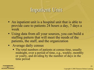 Inpatient Unit  An inpatient unit is a hospital unit that is able to provide care to patients 24 hours a day, 7 days a week Using data from all your sources, you can build a staffing pattern that will meet the needs of the patients, the staff, and the organization   Average daily census The total numbers of patients at census time, usually midnight, over a period of time, e.g., weekly, monthly or yearly, and dividing by the number of days in the time period 