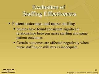 Evaluation of  Staffing Effectiveness Patient outcomes and nurse staffing Studies have found consistent significant relationships between nurse staffing and some patient outcomes Certain outcomes are affected negatively when nurse staffing or skill mix is inadequate 