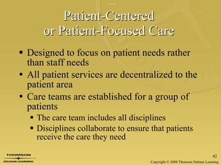 Patient-Centered  or Patient-Focused Care   Designed to focus on patient needs rather than staff needs All patient services are decentralized to the patient area Care teams are established for a group of patients The care team includes all disciplines  Disciplines collaborate to ensure that patients receive the care they need 