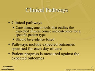 Clinical Pathways   Clinical pathways Care management tools that outline the expected clinical course and outcomes for a specific patient type  Should be evidence-based Pathways include expected outcomes specified for each day of care Patient progress is measured against the expected outcomes 
