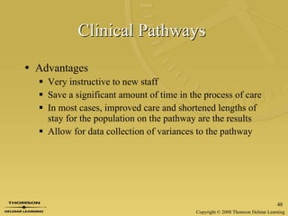 Clinical Pathways   Advantages Very instructive to new staff Save a significant amount of time in the process of care In most cases, improved care and shortened lengths of stay for the population on the pathway are the results Allow for data collection of variances to the pathway 