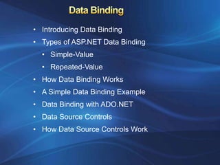 • Introducing Data Binding
• Types of ASP.NET Data Binding
  • Simple-Value
  • Repeated-Value
• How Data Binding Works
• A Simple Data Binding Example
• Data Binding with ADO.NET
• Data Source Controls
• How Data Source Controls Work
 